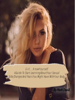 cover image of Girl....Know Yourself.  a Guide to Start Learning About Your Sexual Side, Changes and Fears You Might Have With Your Body.